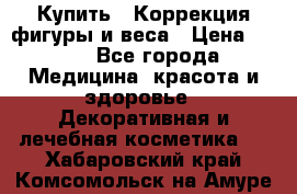 Купить : Коррекция фигуры и веса › Цена ­ 100 - Все города Медицина, красота и здоровье » Декоративная и лечебная косметика   . Хабаровский край,Комсомольск-на-Амуре г.